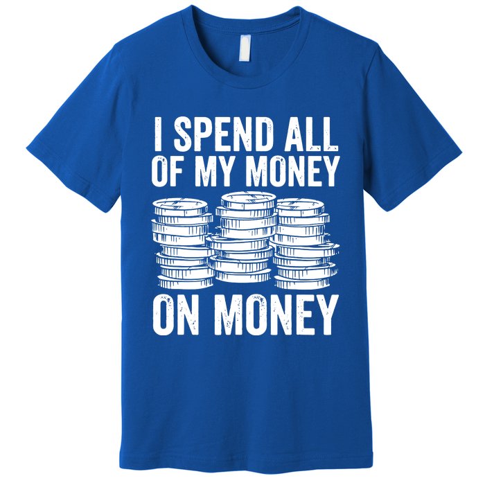 I Spend All Of My Money On Money Premium T-Shirt