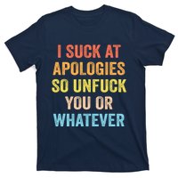 I Suck At Apologies So Unfuck You Or Whatever Funny T-Shirt