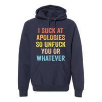 I Suck At Apologies So Unfuck You Or Whatever Funny Premium Hoodie