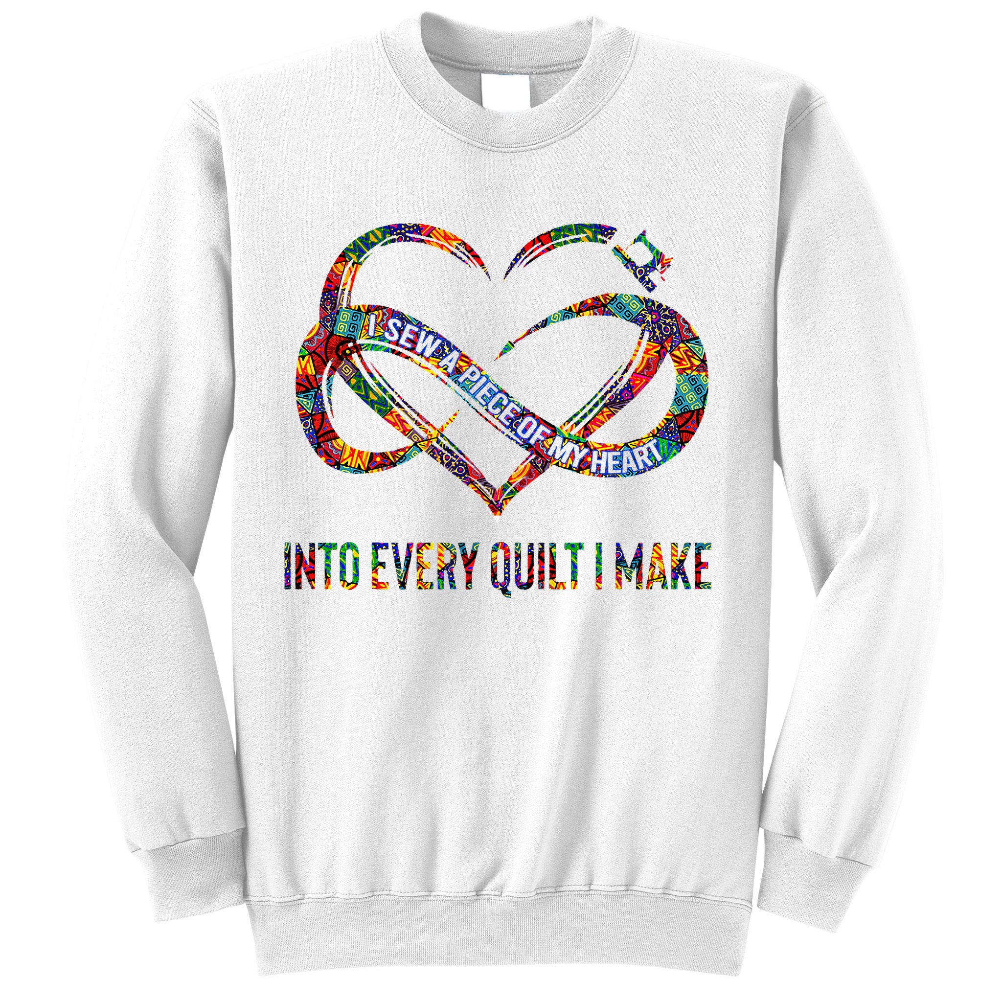 I Sew A Piece Of My Heart Into Every Quilt I Make Sweatshirt