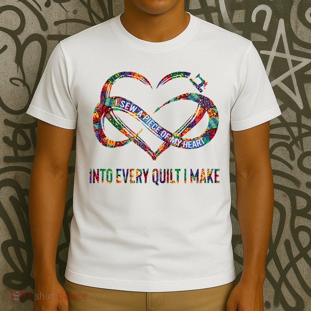 I Sew A Piece Of My Heart Into Every Quilt I Make T-Shirt