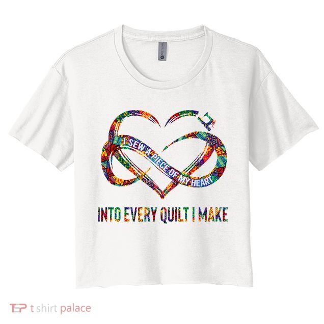 I Sew A Piece Of My Heart Into Every Quilt I Make Crop Top