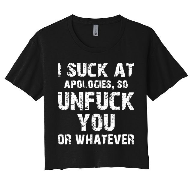 I Suck At Apologies So Unfuck You Or Whatever Women's Crop Top Tee