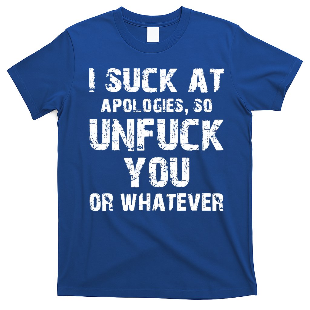 I Suck At Apologies So Unfuck You Or Whatever T-Shirt