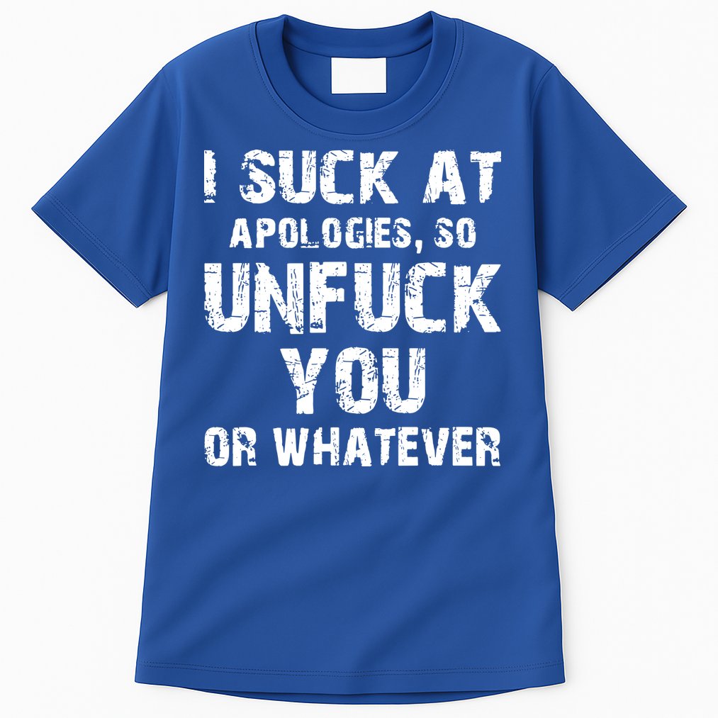 I Suck At Apologies So Unfuck You Or Whatever Tall T-Shirt
