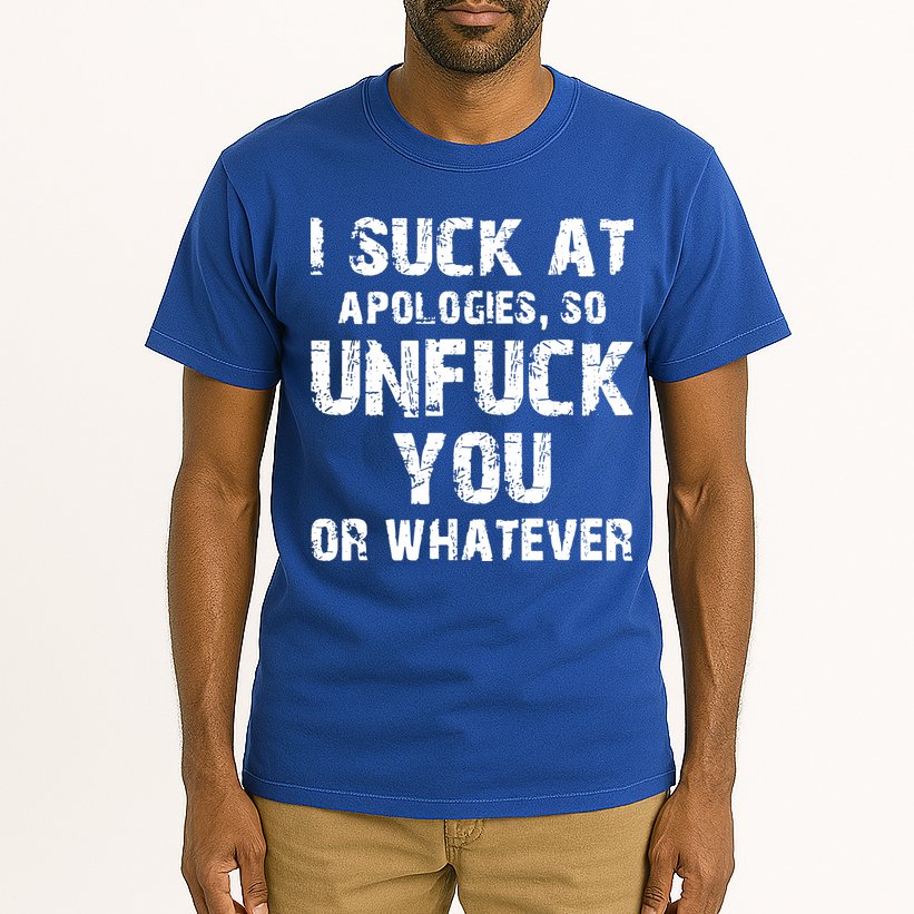 I Suck At Apologies So Unfuck You Or Whatever Tall T-Shirt