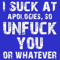 I Suck At Apologies So Unfuck You Or Whatever Tall T-Shirt