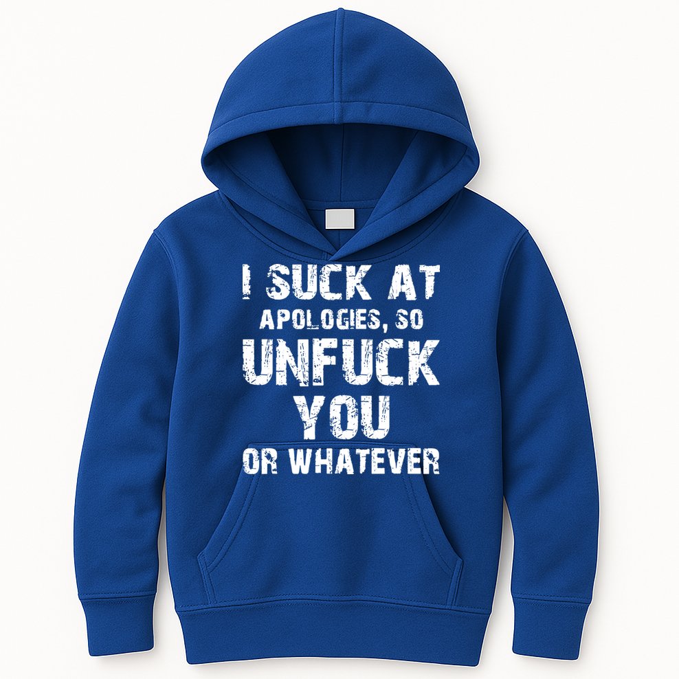 I Suck At Apologies So Unfuck You Or Whatever Kids Hoodie