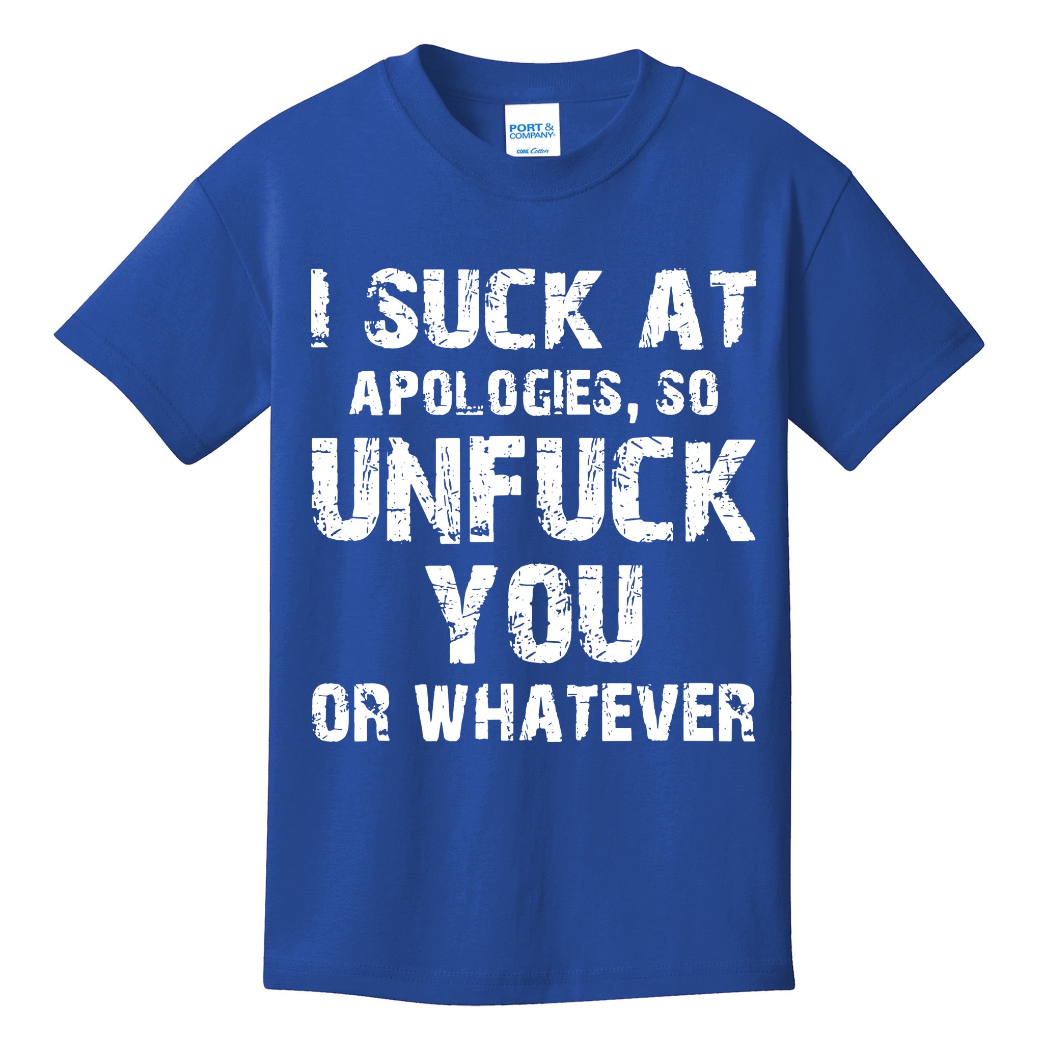 I Suck At Apologies So Unfuck You Or Whatever Kids T-Shirt