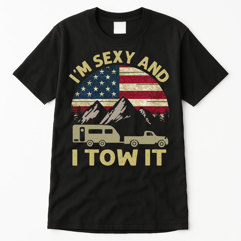 I'm Sexy And I Tow It Funny Caravan Camping RV Trailer Tee Tall T-Shirt