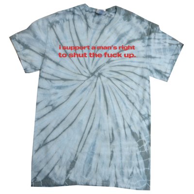 I Support A Mans Right To Shut The Fuck Up Tie-Dye T-Shirt