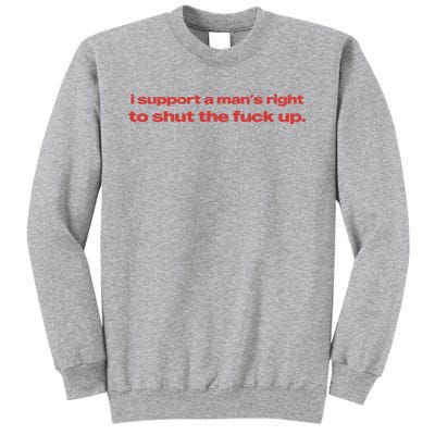 I Support A Mans Right To Shut The Fuck Up Tall Sweatshirt