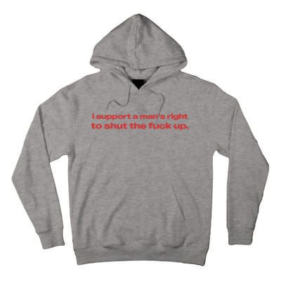 I Support A Mans Right To Shut The Fuck Up Tall Hoodie