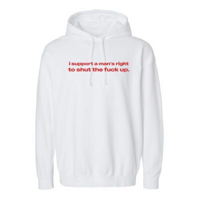 I Support A Mans Right To Shut The Fuck Up Garment-Dyed Fleece Hoodie