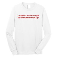 I Support A Mans Right To Shut The Fuck Up Long Sleeve Shirt