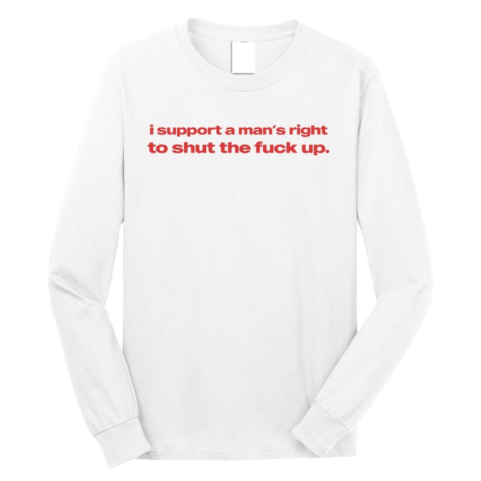 I Support A Mans Right To Shut The Fuck Up Long Sleeve Shirt