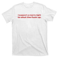 I Support A Mans Right To Shut The Fuck Up T-Shirt