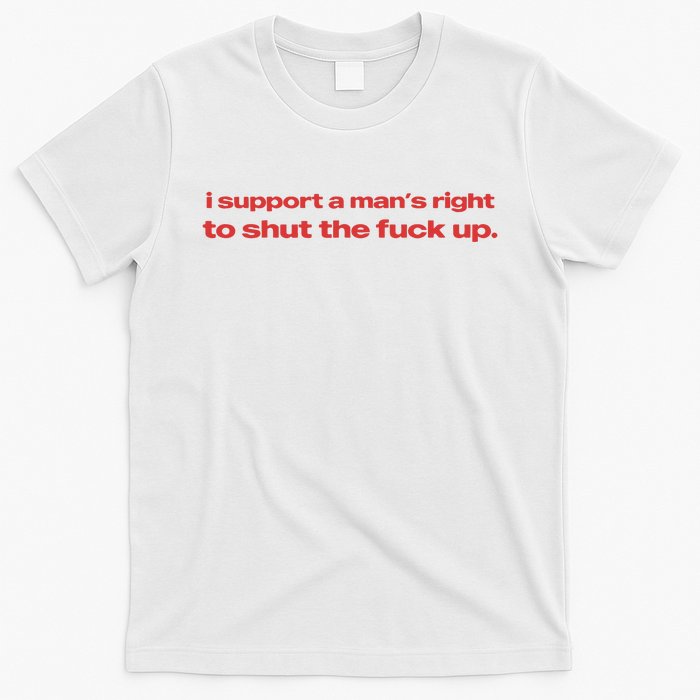 I Support A Mans Right To Shut The Fuck Up T-Shirt