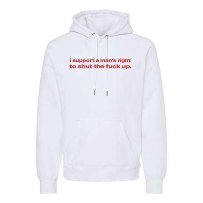 I Support A Mans Right To Shut The Fuck Up Premium Hoodie