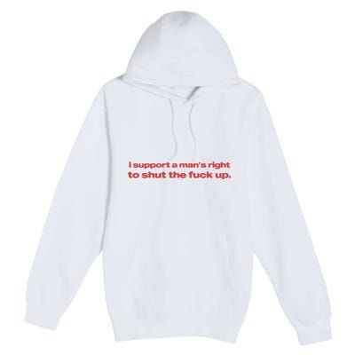 I Support A Mans Right To Shut The Fuck Up Premium Pullover Hoodie