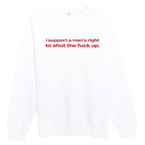 I Support A Mans Right To Shut The Fuck Up Premium Crewneck Sweatshirt