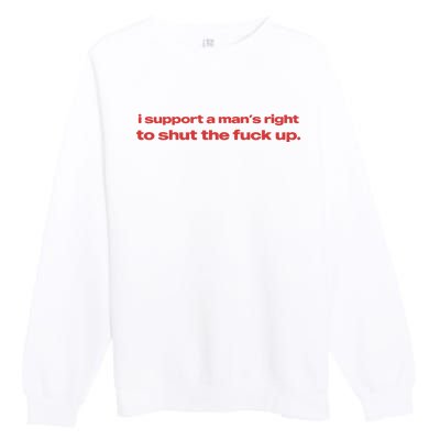 I Support A Mans Right To Shut The Fuck Up Premium Crewneck Sweatshirt