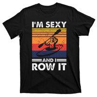 Im Sexy And I Row It Funny Kayaking Kayak Gift For Kayaker T-Shirt