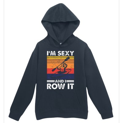 Im Sexy And I Row It Funny Kayaking Kayak Gift For Kayaker Urban Pullover Hoodie