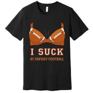 I Suck At Fantasy Football Perfect For Last Place Premium T-Shirt