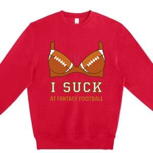 I Suck At Fantasy Football Perfect For Last Place Premium Crewneck Sweatshirt