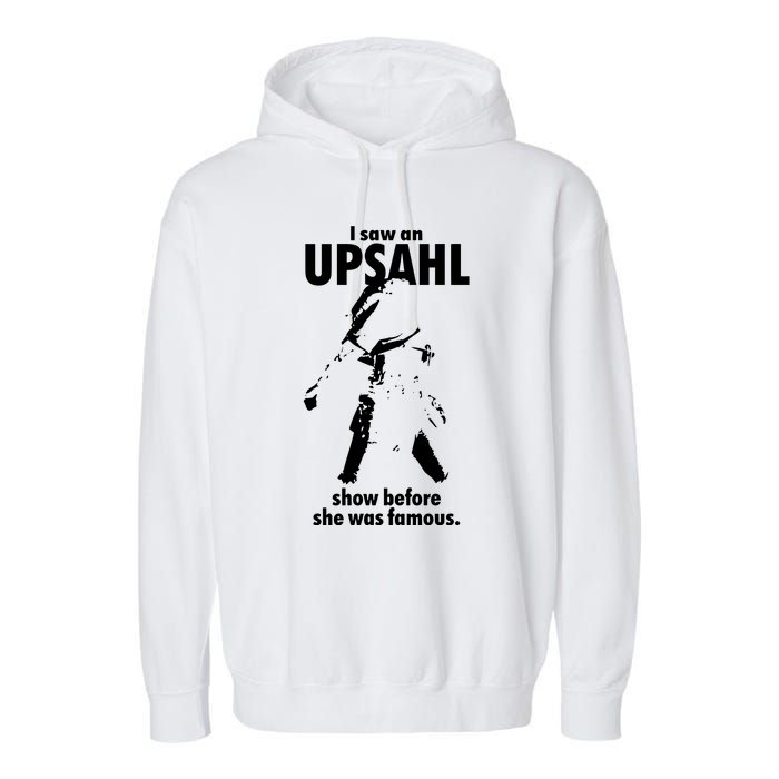 I Saw An Upsahl Show Before She Was Famous Garment-Dyed Fleece Hoodie