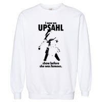 I Saw An Upsahl Show Before She Was Famous Garment-Dyed Sweatshirt