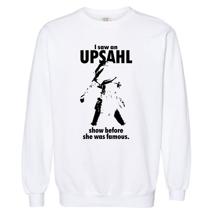 I Saw An Upsahl Show Before She Was Famous Garment-Dyed Sweatshirt