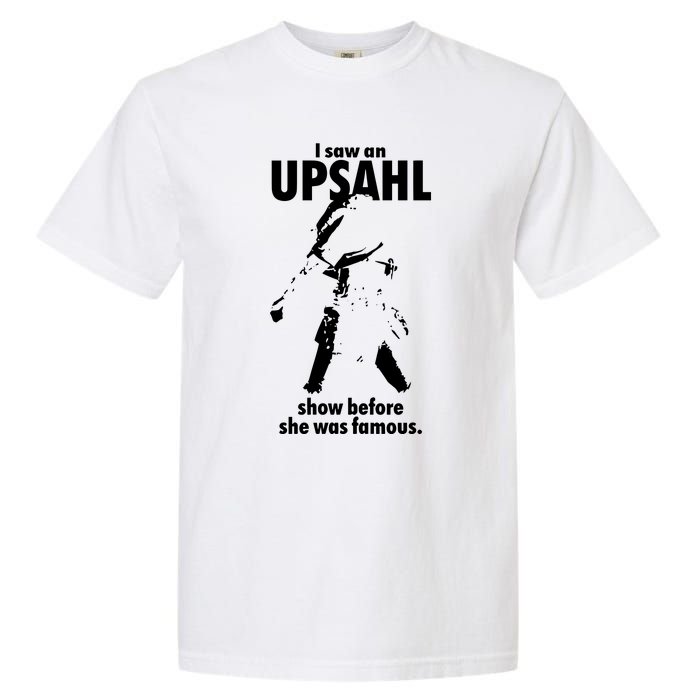 I Saw An Upsahl Show Before She Was Famous Garment-Dyed Heavyweight T-Shirt