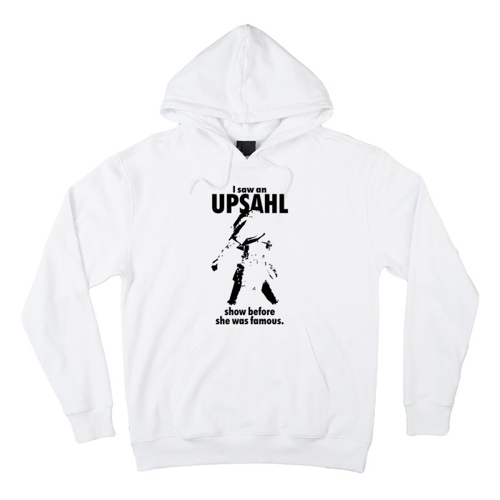 I Saw An Upsahl Show Before She Was Famous Hoodie