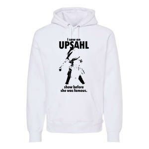 I Saw An Upsahl Show Before She Was Famous Premium Hoodie