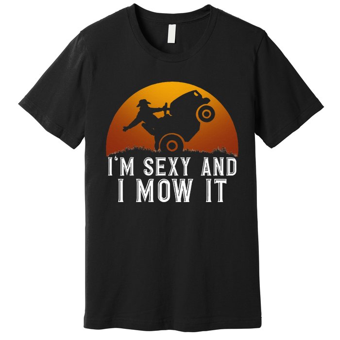 IM Sexy And I Mow It Lawnmower Lawn Mowing Gardener Premium T-Shirt