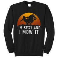 IM Sexy And I Mow It Lawnmower Lawn Mowing Gardener Tall Sweatshirt