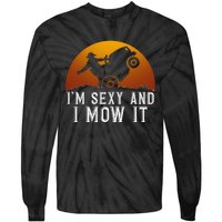 IM Sexy And I Mow It Lawnmower Lawn Mowing Gardener Tie-Dye Long Sleeve Shirt