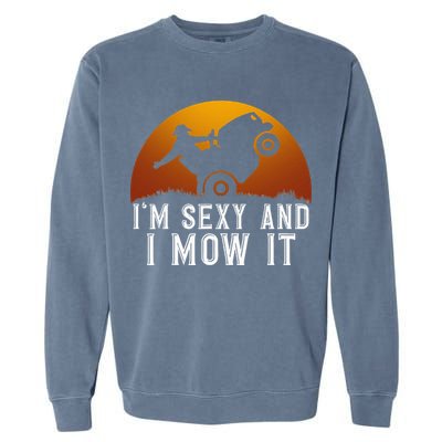 IM Sexy And I Mow It Lawnmower Lawn Mowing Gardener Garment-Dyed Sweatshirt