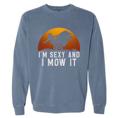 IM Sexy And I Mow It Lawnmower Lawn Mowing Gardener Garment-Dyed Sweatshirt