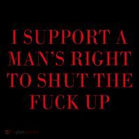 I Support A ManS Right To Shut The Fuck Up Performance Shirt