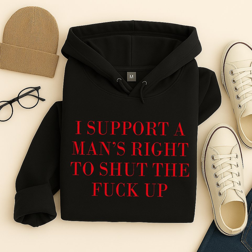 I Support A ManS Right To Shut The Fuck Up Hoodie