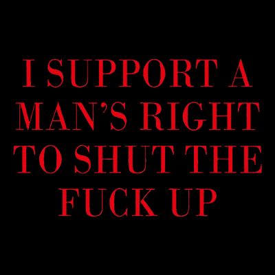 I Support A ManS Right To Shut The Fuck Up T-Shirt