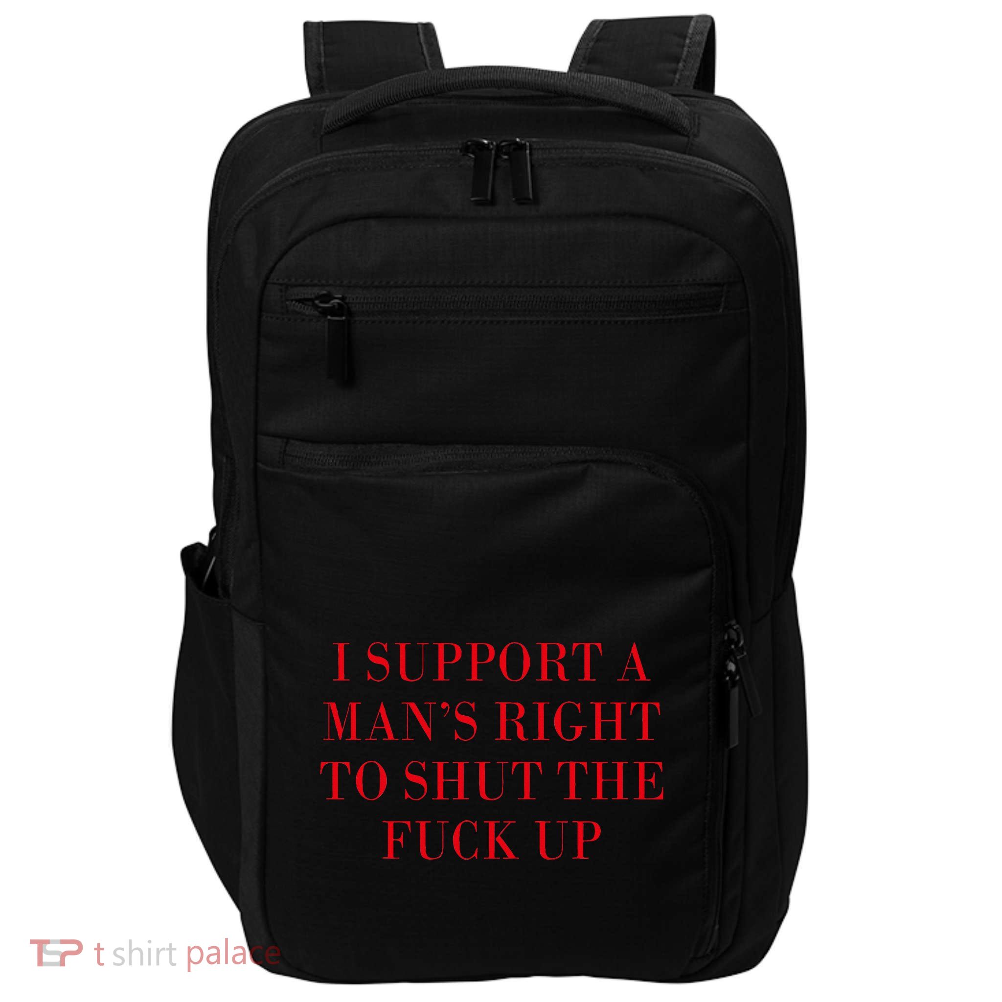 I Support A ManS Right To Shut The Fuck Up Impact Tech Backpack