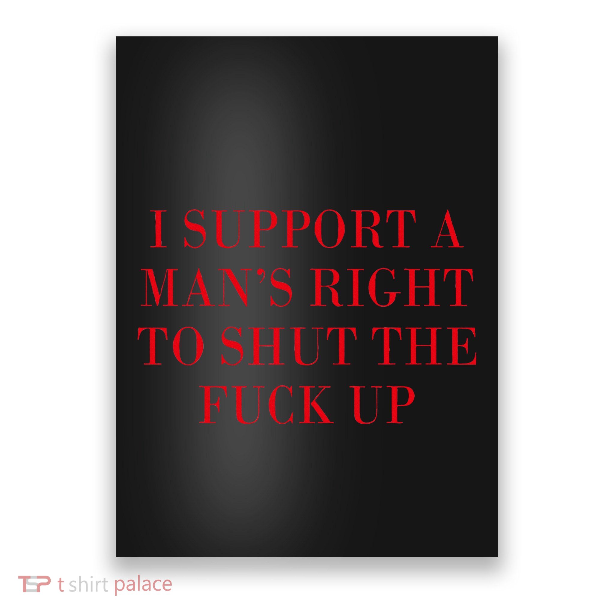 I Support A ManS Right To Shut The Fuck Up Poster