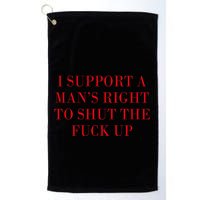 I Support A ManS Right To Shut The Fuck Up Golf Towel