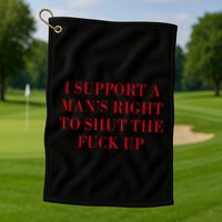 I Support A ManS Right To Shut The Fuck Up Golf Towel