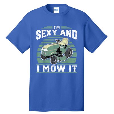 Im Sexy And I Mow It Funny Riding Mower Mowing Gift For Dad Tall T-Shirt