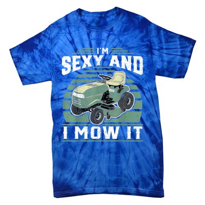 Im Sexy And I Mow It Funny Riding Mower Mowing Gift For Dad Tie-Dye T-Shirt